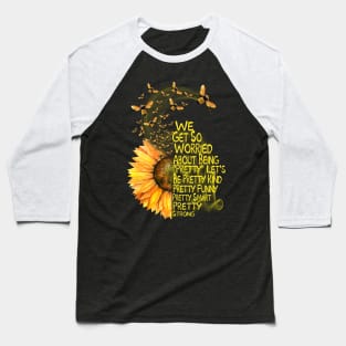 We Get  So Worried About Being Pretty Sunflower with Bumblebee Baseball T-Shirt